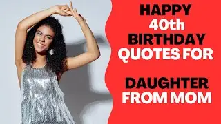 Happy 40th birthday quotes for daughter from Mom