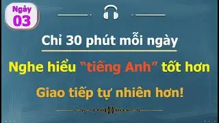 [ #03 ] Chỉ 30 ph&uacute;t mỗi ng&agrave;y | Luyện nghe tiếng Anh cho người bận rộn!