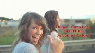 Hugel Tamo Loco Extended by Sarmy Party Dj Constanta
