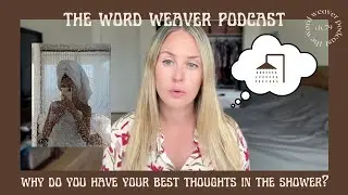 Why Do You Have Your Best Ideas In The Shower? The Shower Thoughts Effect | WORD WEAVER PODCAST