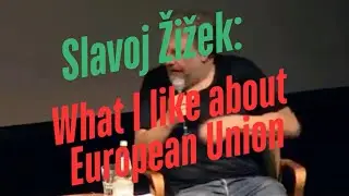 Slavoj Žižek: What I like about European Union 