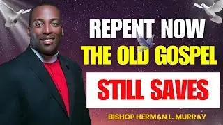Urgent Call to Repentance: Hell Is Real, Holiness Required | Bishop Herman Murray