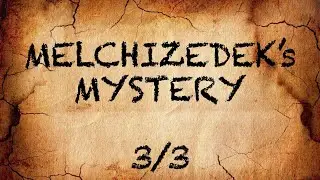 Melchizedek's Mystery 3/3