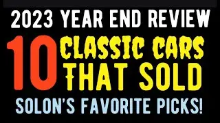 TOP TEN FAVORITE CLASSIC CARS THAT SOLD IN 2023!   2023 YEAR END VIDEO REVIEW! SOLON'S PICKS!