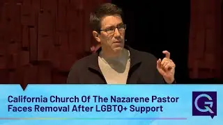 California Church Of The Nazarene Pastor Faces Removal After LGBTQ+ Support