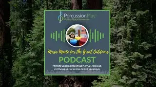 Music Made For The Great Outdoors Podcast: Harmonizing Play & Learning - Children's Museums