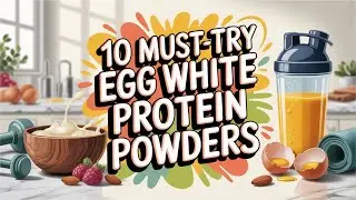 10 Must Try Egg White Protein Powders For A Healthier You