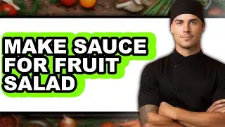 How To Make Sauce For Fruit Salad (Easy Method)