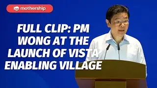 In Full: PM Wong's speech at the launch of Vista Enabling Village