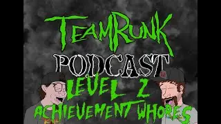 TEAM RUNK PODCAST - Level 2 - Achievement Whores