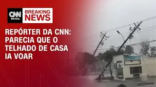 Repórter da CNN: Parecia que o telhado de casa ia voar | BASTIDORES CNN