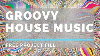 How to make a Groovy House Track - Free Project File