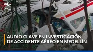 Revelan audio entre piloto y torre de control antes del accidente aéreo en Medellín