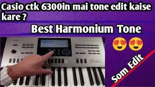 How To Tone Edit  In Casio ctk 6300in  -  केसियो में टोन एडिट कैसे करें । - full guide Hindi........