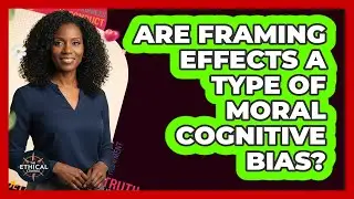 Are Framing Effects A Type Of Moral Cognitive Bias?