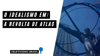 O idealismo em A Revolta de Atlas | Resenha | The Atlas Project