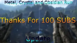 Metal, Crystal and Obsidian Run + Update Thanks for 100 SUBS! - ARK: Survival Evolved