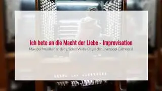 Ich bete an die Macht der Liebe - Improvisation | Willis-Orgel in der Liverpool Cathedral