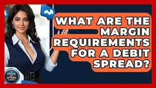 What Are The Margin Requirements For A Debit Spread? - Stock and Options Playbook