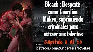 Bleach: Despert&eacute; como Guardi&aacute;n Muken, suprimiendo criminales para extraer sus talento - Cap 11 al 20