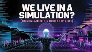 Is Reality a Simulation? Thomas Campbell&rsquo;s Mind-Blowing Theory Explained
