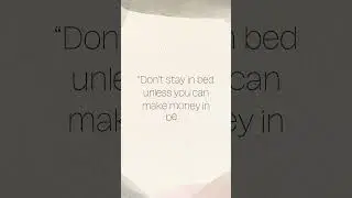 Don’t stay in bed unless you can make money in bed