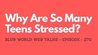 Why Are So Many Teens Stressed? Can Schools Fix It? | Blub World Web Talks: Global (EP. 270)