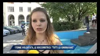 13/05/2017 - 17ENNE VIOLENTATA, LE SOCCORRITRICI: TUTTI LA IGNORAVANO