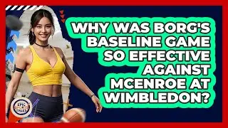 Why Was Borg's Baseline Game So Effective Against McEnroe At Wimbledon? - Epic Sports Tales