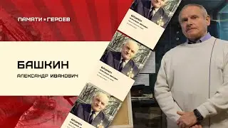 Лев Маркин о подвиге Башкина Александра Ивановича