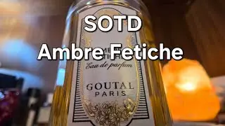 SOTD Ambre Fetiche + sample impressions 