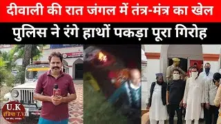 दीवाली की रात जंगल में तंत्र-मंत्र करते गिरफ्तार! | पुलिस की सख्त कार्रवाई:Rampur