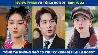 Vợ T&ocirc;i L&agrave; RoBot (bản Full) | Tổng t&agrave;i kh&ocirc;ng ngờ c&ocirc; thư k&yacute; xinh đẹp m&agrave; m&igrave;nh mới thu&ecirc; lại l&agrave; robot