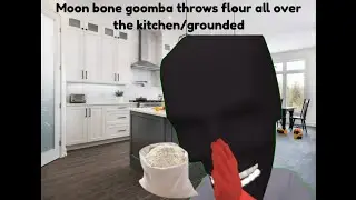 Moon bone goomba throws flour all over the kitchen/grounded