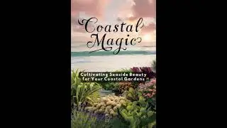 Coastal Magic: Cultivating Seaside Beauty for Your Coastal Gardens - Josefa Mata