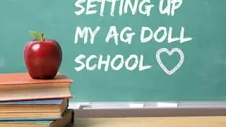 Setting up my AG doll school~ Watch in HD~