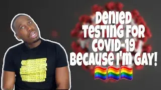 Denied Testing for COVID-19 because I'm gay!