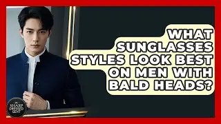 What Sunglasses Styles Look Best On Men With Bald Heads? - The Sharp Dressed Gent