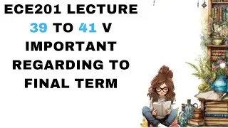 ECE 201 lecture 39 to 41 v important regarding to final term
