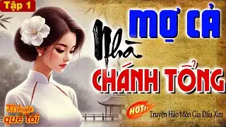 MỢ CẢ NH&Agrave; CH&Aacute;NH TỔNG-&Ograve;a kh&oacute;c x&oacute;t xa thương cho c&ocirc; g&aacute;i hồng nhan lấy chồng h&agrave;o m&ocirc;n nhiều g&oacute;c khuất-P1