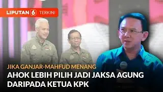 Ahok Mengaku Lebih Pilih Jadi Jaksa Agung daripada Ketua KPK Jika Ganjar-Mahfud Menang | Liputan 6