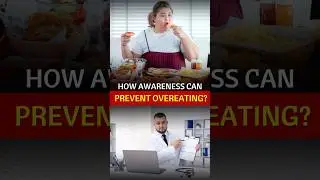 Why Awareness Is the Key to Stopping Overeating?