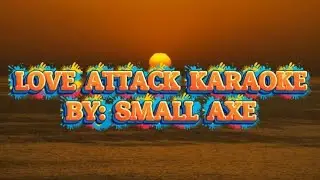 SMALL AXE - LOVE ATTACK (KARAOKE VERSION)
