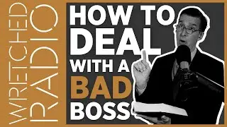 How To Deal With A Bad Boss | WRETCHED RADIO