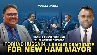 FORHAD HUSSAIN (Mayoral candidate of Newham - Labour ) in Candid conversations with Ganesh Kuppala