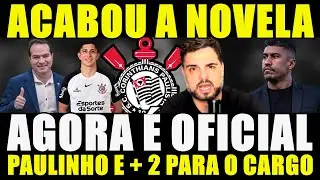 AGOTA É OFICIAL!!! ACABOU A NOVELA | PAULINHO E +2 PARA O CARGO NO CORINTHIANS E MAIS....