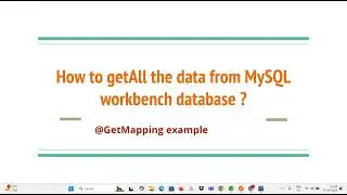 How to getAll the data from MySQL workbench database  using springboot ? @GetMapping example .
