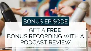 Get a Free Bonus Recording with a Podcast Review