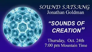 SOUNDS OF CREATION   Sound Satsang  Jonathan Goldmans