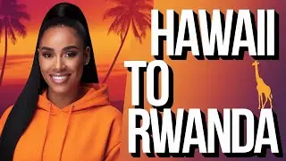 Paradise to Primate Land: Hawaii to Rwanda Adventure